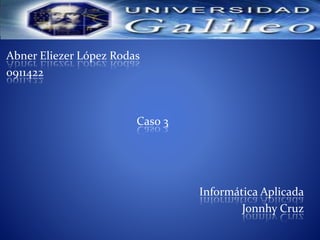 Abner Eliezer López Rodas
0911422
Caso 3
Informática Aplicada
Jonnhy Cruz
 
