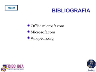 BIBLIOGRAFIA
Office.microsft.com
Microsoft.com
Wikipedia.org
MENU
 