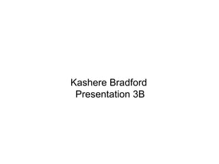 Kashere Bradford  Presentation 3B 