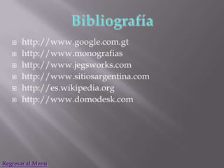    http://www.google.com.gt
      http://www.monografias
      http://www.jegsworks.com
      http://www.sitiosargentina.com
      http://es.wikipedia.org
      http://www.domodesk.com




Regresar al Menú
 