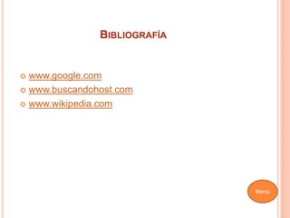 BIBLIOGRAFÍA
 www.google.com
 www.buscandohost.com
 www.wikipedia.com
Menú
 
