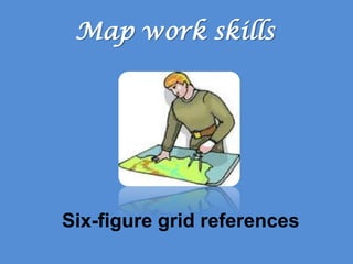 Map work skills




Six-figure grid references
 