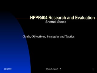 HPPR404 Research and Evaluation Sherrell Steele Goals, Objectives, Strategies and Tactics 