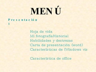 MENÚ Hoja de vida Mi fotografía Historial Habilidades y destrezas Carta de presentación ( word ) Características de (Windows vista Característica de office Presentación  1 