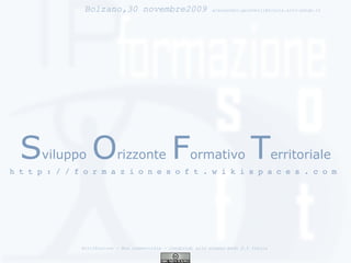 Attribuzione - Non commerciale - Condividi allo stesso modo 2.5 Italia Bolzano,30 novembre2009  [email_address] S viluppo   O rizzonte   F ormativo   T erritoriale http://formazionesoft.wikispaces.com   
