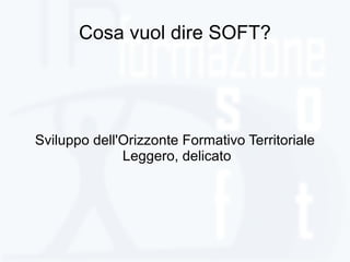 Cosa vuol dire SOFT? Sviluppo dell'Orizzonte Formativo Territoriale 