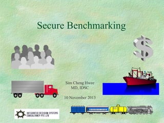 Secure Benchmarking
Sim Cheng Hwee
MD, IDSC
10 November 2013
 
