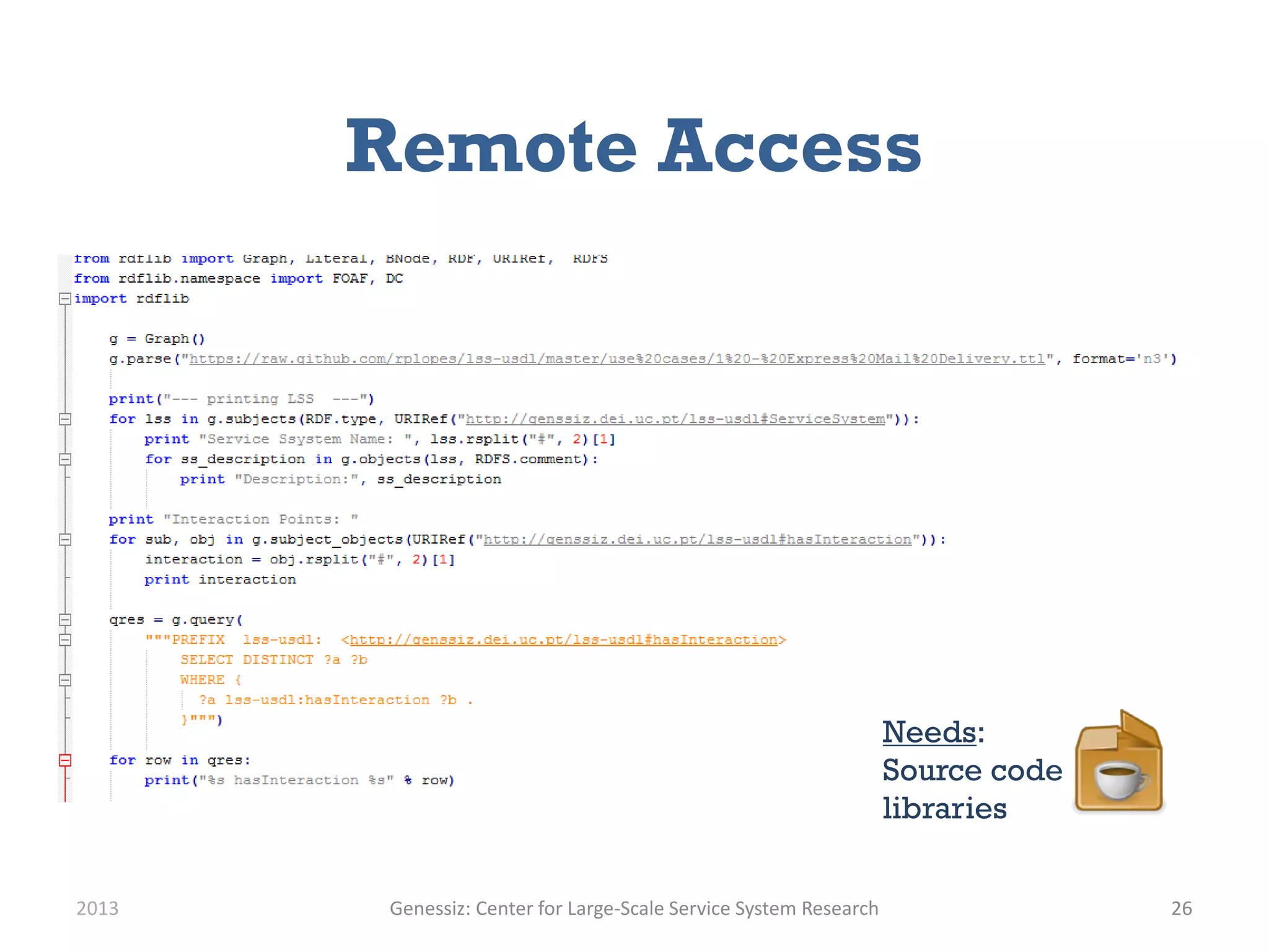 Remote Access
2013 Genessiz: Center for Large-Scale Service System Research 26
Needs:
Source code
libraries
 