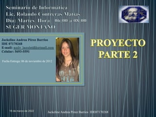 18 de marzo de 2022 Jackeline Andrea Pérez Barrios IDE07170268
Fecha Entrega: 06 de noviembre de 2012
 