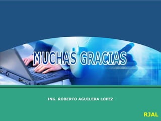 ING. ROBERTO AGUILERA LOPEZ



                              RJAL
 