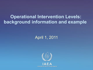 Operational Intervention Levels:  background information and example  April 1, 2011 