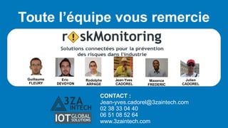 CONTACT :
Jean-yves.cadorel@3zaintech.com
02 38 33 04 40
06 51 08 52 64
www.3zaintech.com
Toute l’équipe vous remercie
Guillaume
FLEURY
Eric
DEVOYON
Maxence
FREDERIC
Jean-Yves
CADOREL
Julien
CADOREL
Rodolphe
ARPAGE