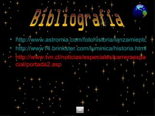 http://www.astromia.com/fotohistoria/lanzamiento.htm http://www14.brinkster.com/luminica/historia.html http://www.tvn.cl/noticias/especiales/carreraespacial/portada2.asp Bibliografía 