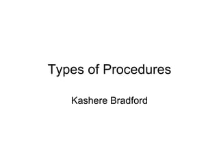 Types of Procedures Kashere Bradford 