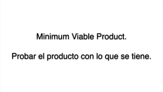 Minimum Viable Product.
Probar el producto con lo que se tiene.