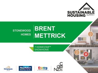 BRENT
METTRICK
• title
STONEWOOD
HOMES
7 HOMESTAR™
SHOWHOME
 