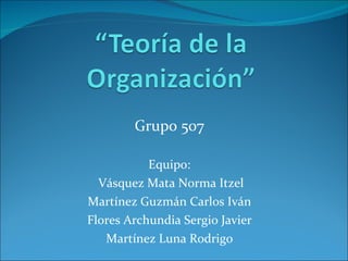 Grupo 507 Equipo: Vásquez Mata Norma Itzel Martínez Guzmán Carlos Iván Flores Archundia Sergio Javier Martínez Luna Rodrigo 