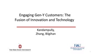 Engaging Gen-Y Customers: The
Fusion of Innovation and Technology
Kandampully,
Zhang, Bilgihan
1
 