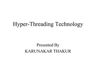 Hyper-Threading Technology
Presented By
KARUNAKAR THAKUR
 