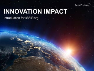 Copyright 2015, NineSigma 1
INNOVATION IMPACT
Introduction for ISSIP.org
 