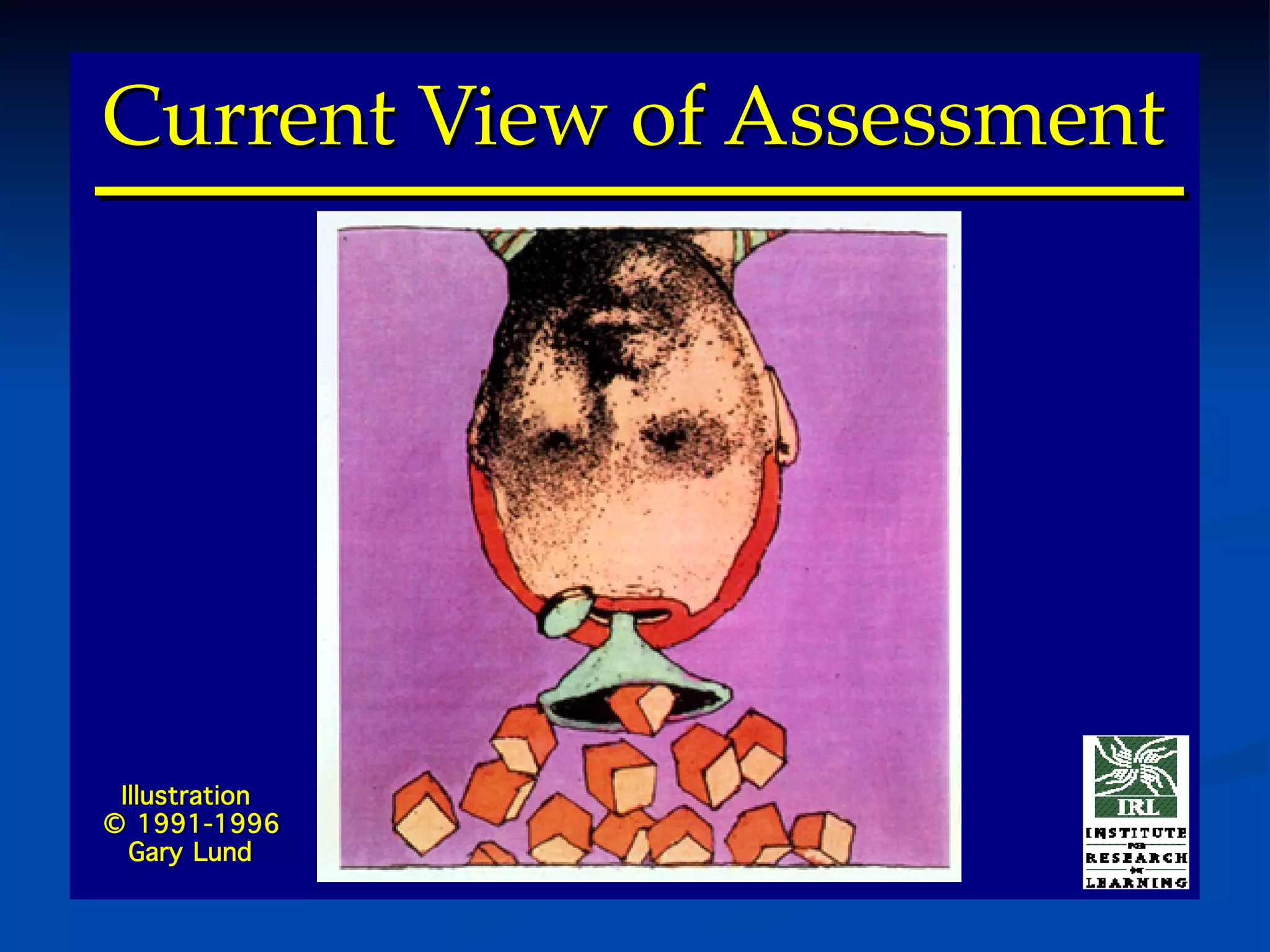 Current View of AssessmentCurrent View of Assessment
Illustration
© 1991-1996
Gary Lund
Illustration
© 1991-1996
Gary Lund
 