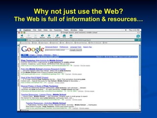 Why not just use the Web?
The Web is full of information & resources…
 