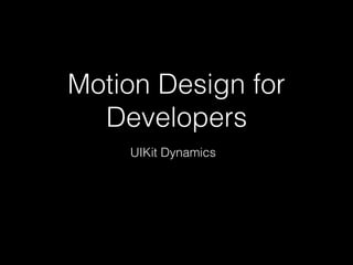 Motion Design for
Developers
UIKit Dynamics
 