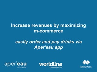 Increase revenues by maximizing
m-commerce
easily order and pay drinks via
Aper'eau app
 