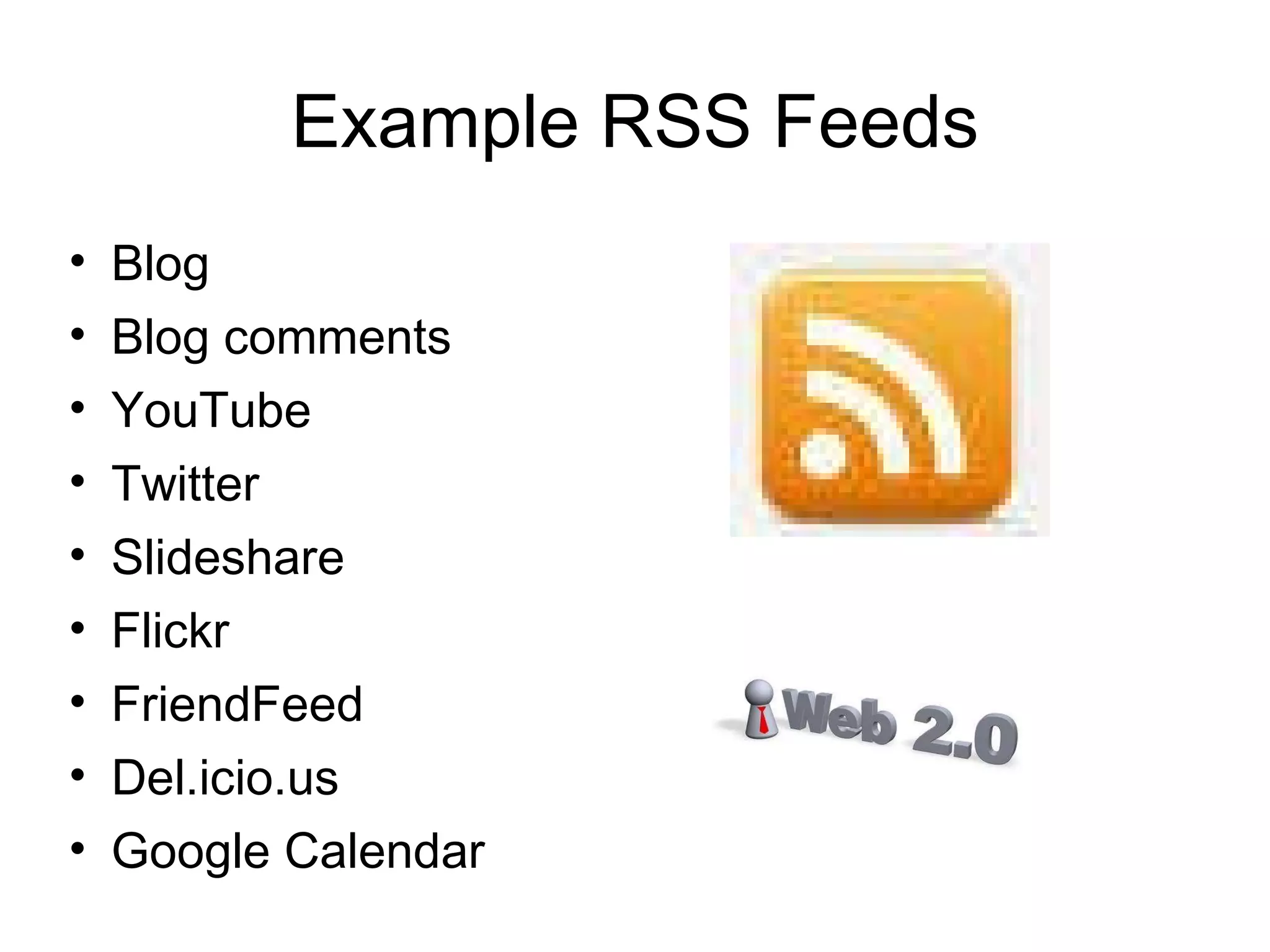 Example RSS Feeds Blog Blog comments YouTube  Twitter Slideshare Flickr FriendFeed Del.icio.us Google Calendar 