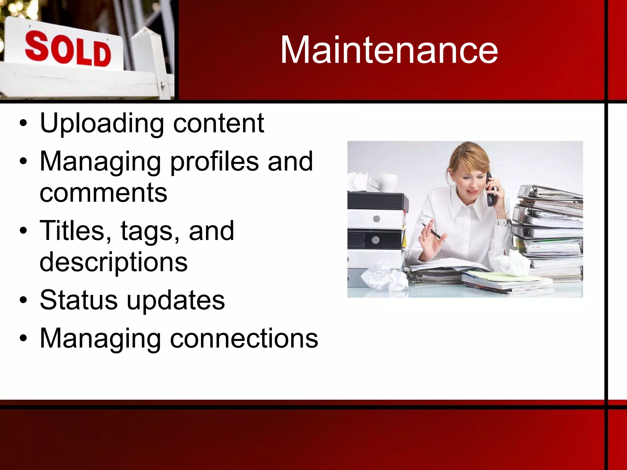 Maintenance Uploading content Managing profiles and comments Titles, tags, and descriptions Status updates Managing connections 