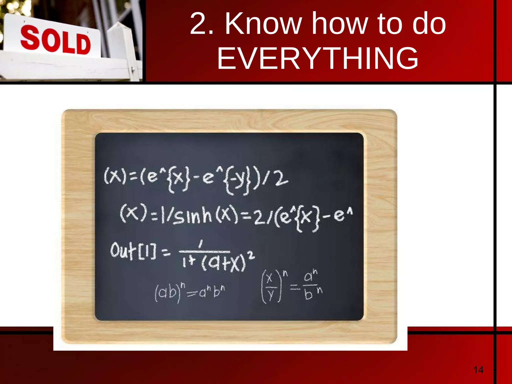 2. Know how to do EVERYTHING 