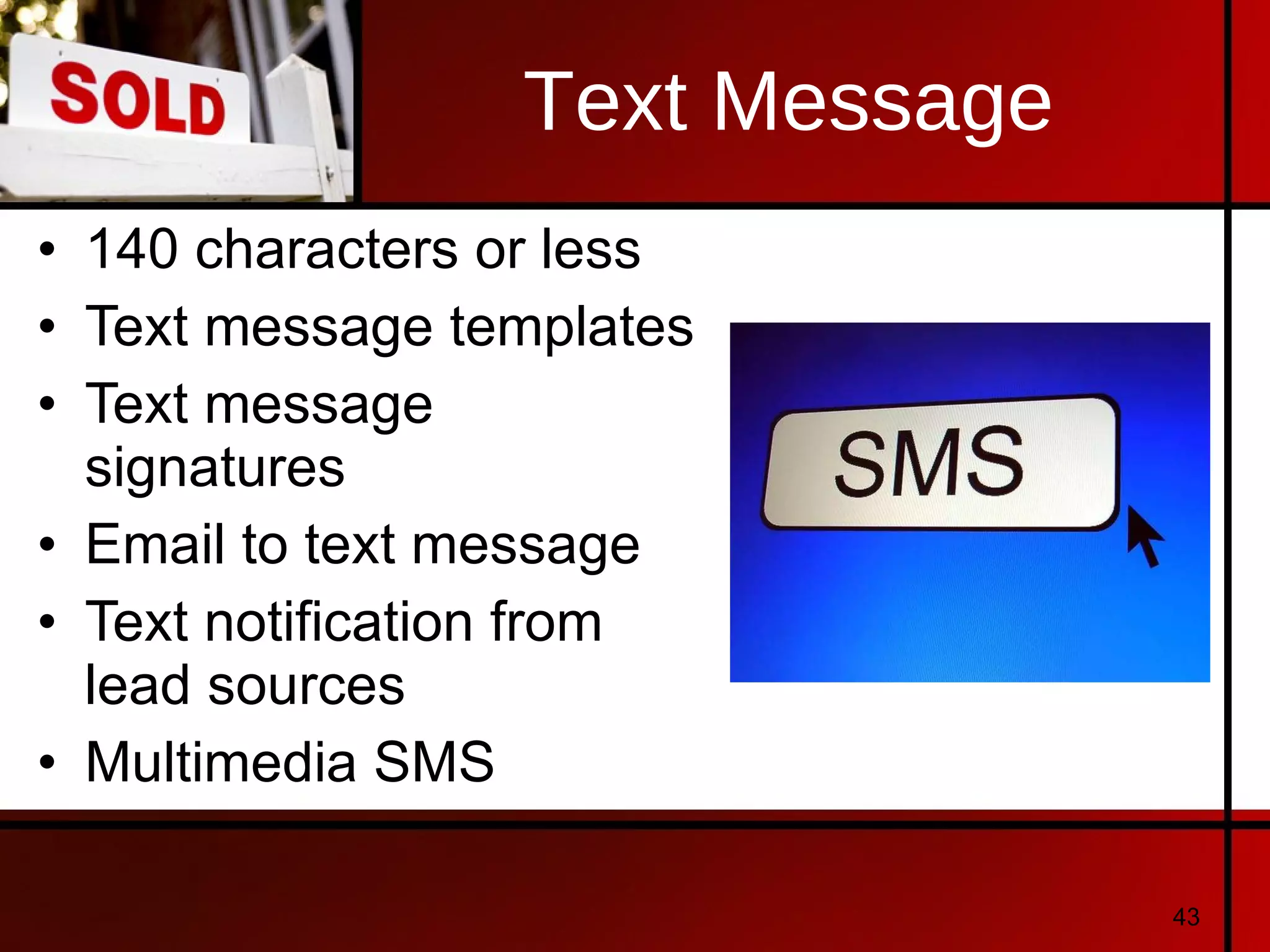 Text Message 140 characters or less Text message templates Text message signatures Email to text message Text notification from lead sources Multimedia SMS 