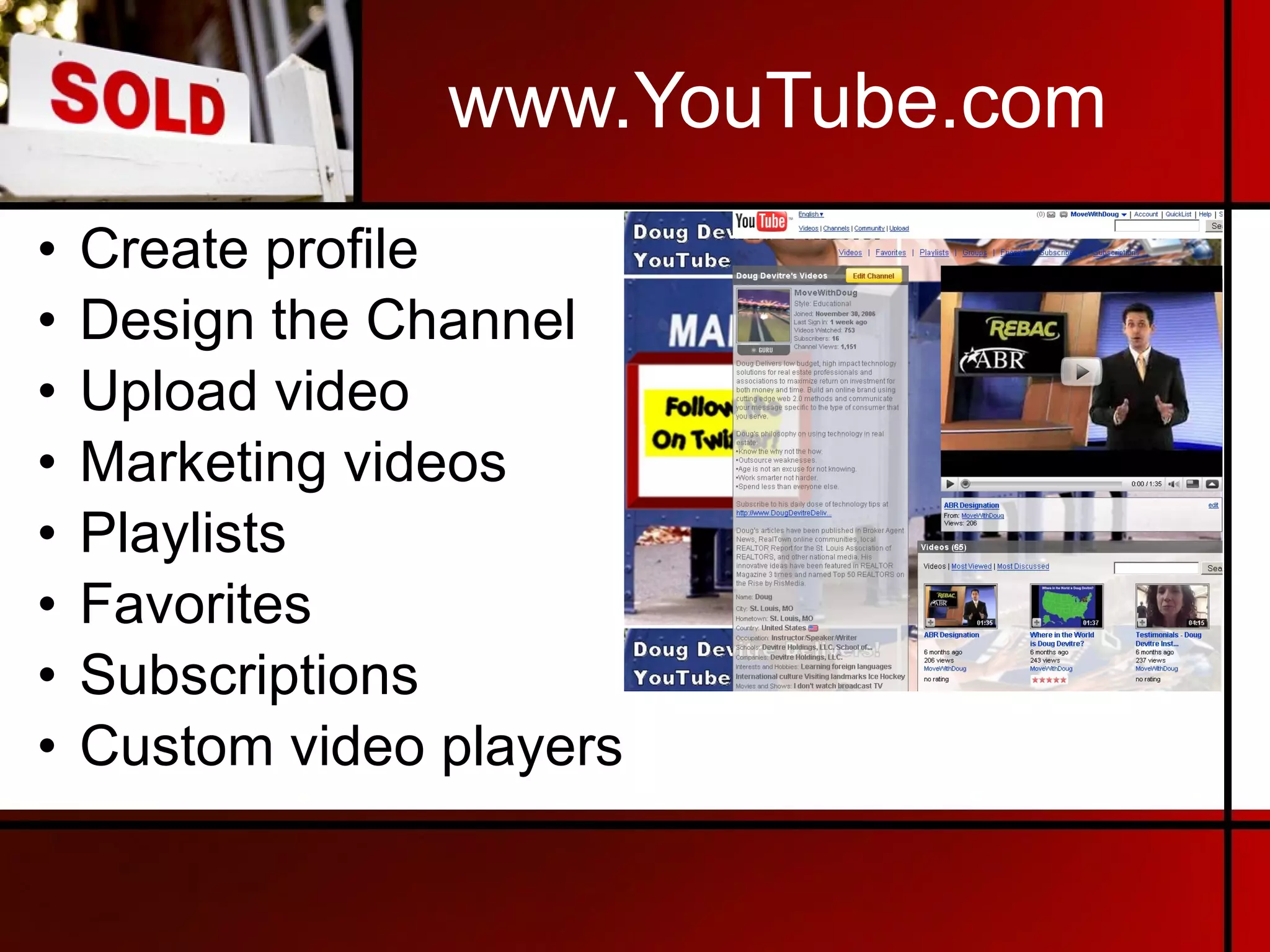 www.YouTube.com  Create profile Design the Channel Upload video Marketing videos Playlists Favorites Subscriptions Custom video players 