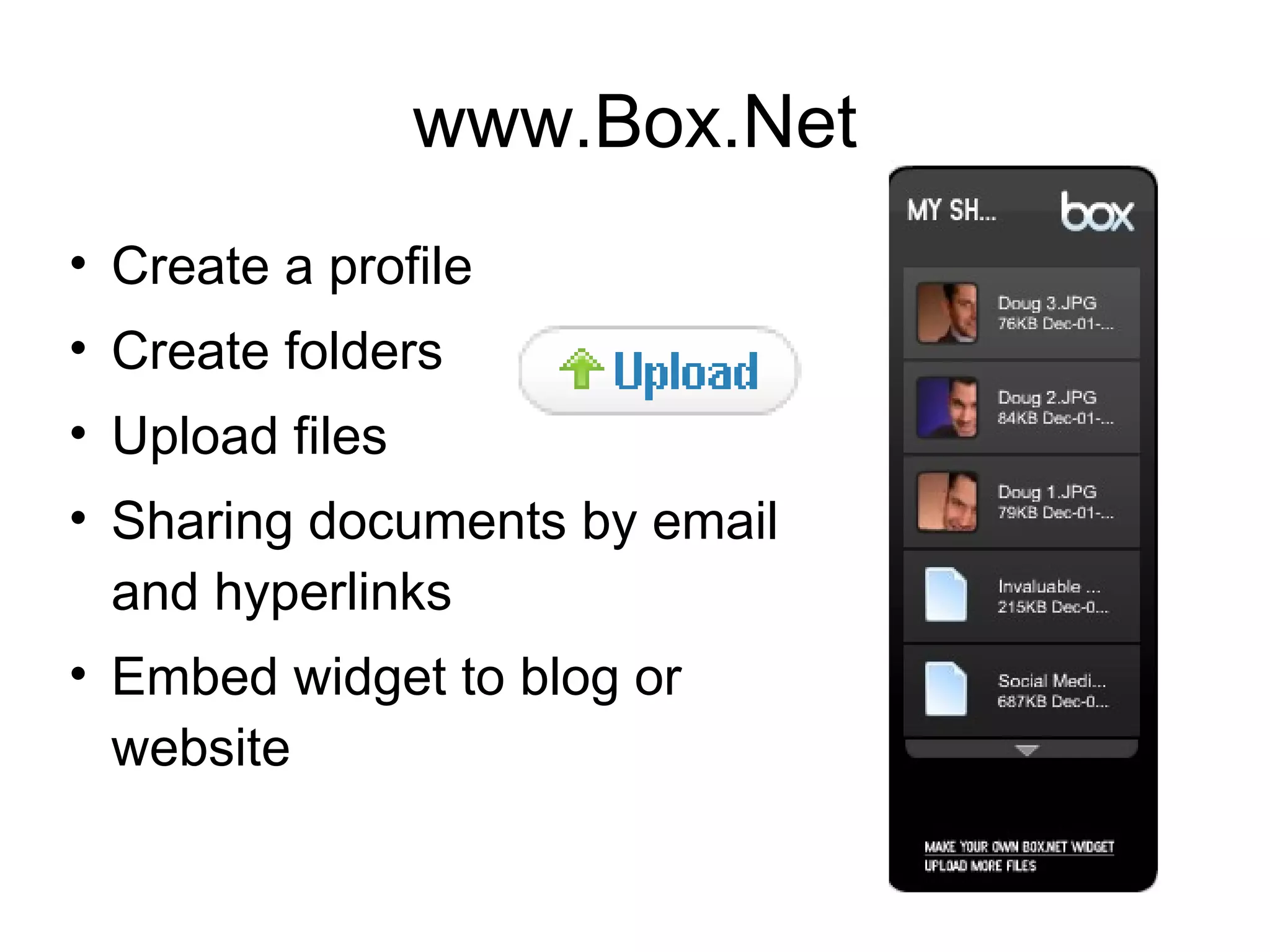 www.Box.Net Create a profile Create folders Upload files Sharing documents by email and hyperlinks Embed widget to blog or website 