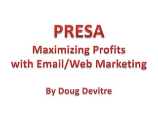 PRESA Maximizing Profits  with Email/Web Marketing By Doug Devitre 