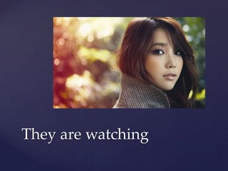 They are watching
 