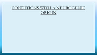 CONDITIONS WITH A NEUROGENIC
ORIGIN
 