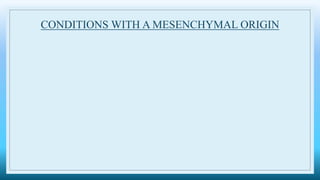 CONDITIONS WITH A MESENCHYMAL ORIGIN
 