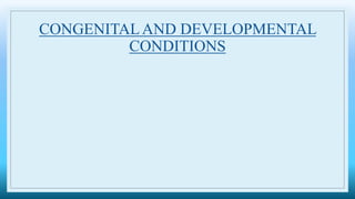 CONGENITALAND DEVELOPMENTAL
CONDITIONS
 