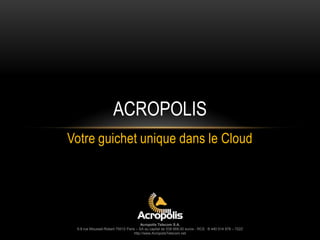 ACROPOLIS
Votre guichet unique dans le Cloud

Acropolis Telecom S.A.
5-9 rue Mousset-Robert 75012 Paris – SA au capital de 538 668,00 euros - RCS : B 440 014 678 – 722Z
http://www.AcropolisTelecom.net

 