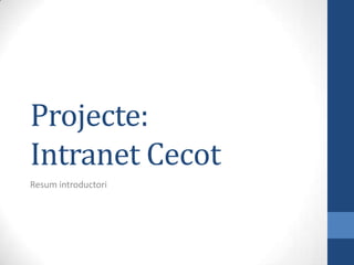 Projecte:
Intranet Cecot
Resum introductori
 