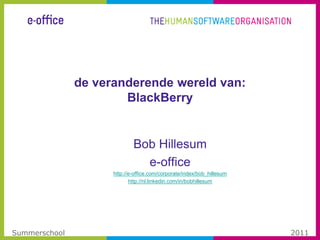 de veranderende wereld van:BlackBerry Bob Hillesum e-office http://e-office.com/corporate/index/bob_hillesum http://nl.linkedin.com/in/bobhillesum 