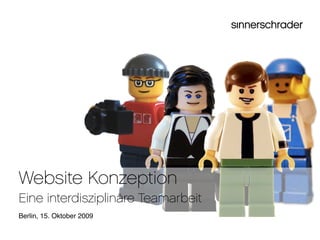 Website Konzeption
Eine interdisziplinäre Teamarbeit
Berlin, 15. Oktober 2009
 
