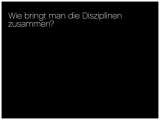 Wie bringt man die Disziplinen
zusammen?
 