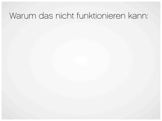 Warum das nicht funktionieren kann:
 