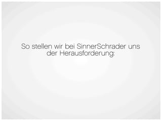 So stellen wir bei SinnerSchrader uns
         der Herausforderung:
 