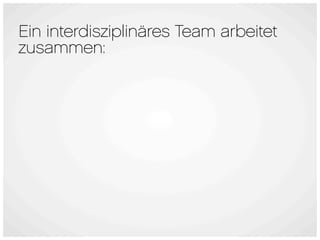 Ein interdisziplinäres Team arbeitet
zusammen:
 