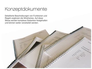 Konzeptdokumente
Detaillierte Beschreibungen von Funktionen und
Regeln ergänzen die Wireframes. Auf diese
Weise werden komplexe Gedanken festgehalten
und können weiter verarbeitet werden.
 