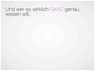 Und wer es wirklich GANZ genau
wissen will...
 