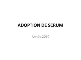 ADOPTION DE SCRUM

     Année 2010
 